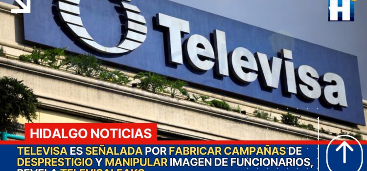 Filtración TelevisaLeaks Revela Campañas De Desprestigio Y Operaciones Mediáticas